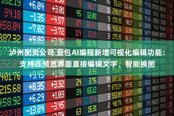 泸州配资公司 豆包AI编程新增可视化编辑功能：支持在预览界面直接编辑文字、智能换图
